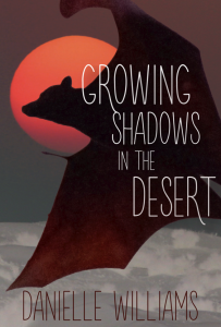 GROWING SHADOWS IN THE DESERT COVER: A dark bat flies over the desert, its head silhouette by a red sun. Text reads GROWING SHADOWS IN THE DESERT. Author name: DANIELLE WILLIAMS